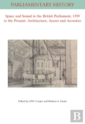 Space And Sound In The British Parliament, 1399 To The Present: Architecture, Access And Acoustics
