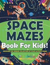 Space Mazes Book For Kids! Discover This Unique Collection Of Space Activity Pages
