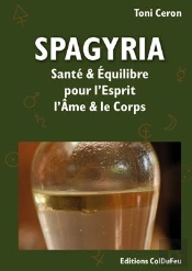 Spagyria ; Santé Et Équilibre Pour L'Esprit, L'Âme Et Le Corps