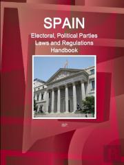 Spain Electoral, Political Parties Laws And Regulations Handbook - Strategic Information, Regulations, Procedures