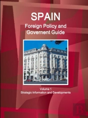 Spain Foreign Policy And Government Guide Volume 1 Strategic Information And Developments