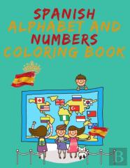 Spanish Alphabet And Numbers Coloring Book.Stunning Educational Book.Contains Coloring Pages With Letters,Objects And Words Starting With Each Letters Of The Alphabet And Numbers.