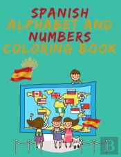 Spanish Alphabet And Numbers Coloring Book.Stunning Educational Book.Contains Coloring Pages With Letters,Objects And Words Starting With Each Letters Of The Alphabet And Numbers.