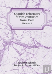 Spanish Reformers Of Two Centuries From 1520 Volume 1