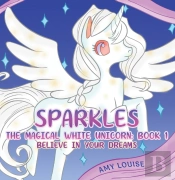 Sparkles, The Magical White Unicorn: Book 1