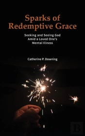 Sparks Of Redemptive Grace - Seeking And Seeing God Amid A Loved One'S Mental Illness