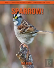 Sparrow! An Educational Children'S Book About Sparrow With Fun Facts