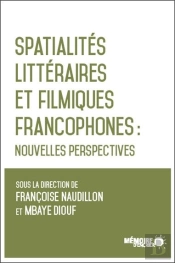Spatialites Litteraires Et Filmiques Francophones : Nouvelles Perspectives