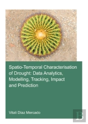Spatio-Temporal Characterisation Of Drought: Data Analytics, Modelling, Tracking, Impact And Prediction