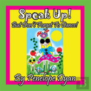 Speak Up! But Don'T Forget To Dance!