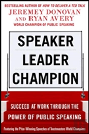 Speaker, Leader, Champion: Succeed At Work Through The Power Of Public Speaking, Featuring The Prize-Winning Speeches Of Toastmasters World Champions