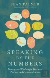 Speaking By The Numbers Â€“ Enneagram Wisdom For Teachers, Pastors, And Communicators