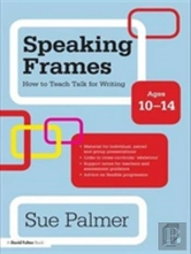 Speaking Frames: How To Teach Talk For Writing: Ages 10-14