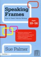 Speaking Frames: How To Teach Talk For Writing: Ages 10-14