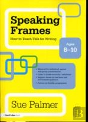 Speaking Frames: How To Teach Talk For Writing: Ages 8-10