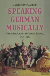 Speaking German Musically: Poetic Recitation In Central Europe, 1760-1820