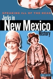 Speaking Ill Of The Dead: Jerks In New Mexico History