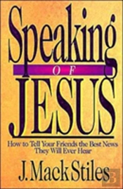 Speaking Of Jesus Â€“ How To Tell Your Friends The Best News They Will Ever Hear