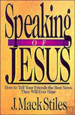Bertrand.pt - Speaking Of Jesus Â€“ How To Tell Your Friends The Best News They Will Ever Hear