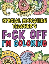 Special Education Teacher'S F*Ck Off I'M Coloring