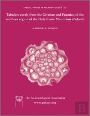 Special Papers In Palaeontology, Tabulate Corals From The Givetian And Frasnian Of The Southern Region Of The Holy Cross Mountains (Poland)
