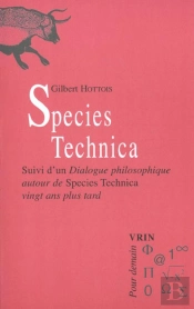 Species Technica. : Suivi D'Un Dialogue Philosophique Autour De Species Technica Vingt Ans Plus Tard
