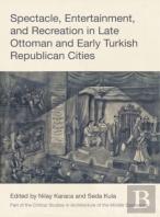 Spectacle, Entertainment, And Recreation In Late Ottoman And Early Turkish Republican Cities