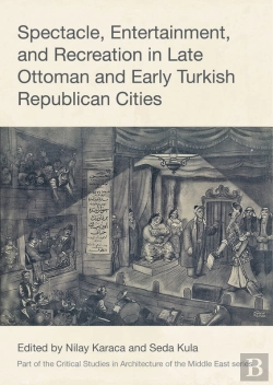 Bertrand.pt - Spectacle, Entertainment, And Recreation In Late Ottoman And Early Turkish Republican Cities