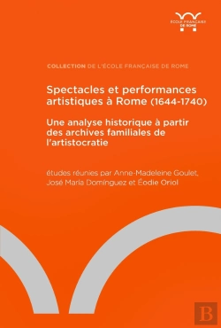 Bertrand.pt - Spectacles Et Performances Artistiques À Rome (1644-1740) : Une Analyse Historique À Partir Des Archives Familiales De L'Aristocratie