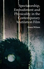 Spectatorship, Embodiment And Physicality In The Contemporary Mutilation Film
