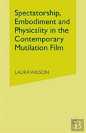 Spectatorship, Embodiment And Physicality In The Contemporary Mutilation Film