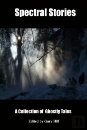 Spectral Stories: A Collection Of Ghost Tales