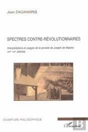 Spectres Contre-Révolutionnaires ; Interprétations Et Usages De La Pensée De Joseph De Maistre Xixe-Xx Siècles