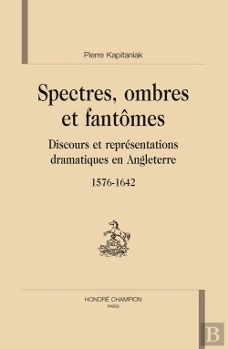 Bertrand.pt - Spectres, Ombres Et Fantômes ; Discours Et Représentations Dramatiques En Angleterre, 1576-1642