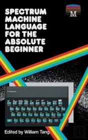 Spectrum Machine Language For The Absolute Beginner