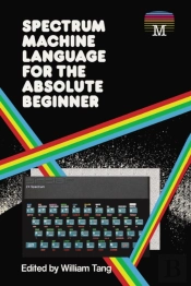 Spectrum Machine Language For The Absolute Beginner