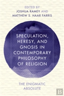 Bertrand.pt - Speculation, Heresy, And Gnosis In Contemporary Philosophy Of Religion