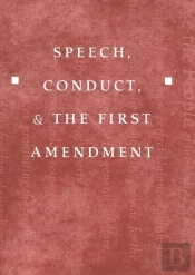 Speech, Conduct, And The First Amendment