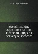 Speech-Making Explicit Instructions For The Building And Delivery Of Speeches