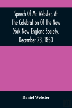 Bertrand.pt - Speech Of Mr. Webster, At The Celebration Of The New York New England Society, December 23, 1850
