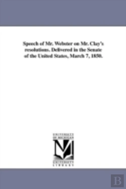 Bertrand.pt - Speech Of Mr. Webster On Mr. Clay'S Resolutions. Delivered In The Senate Of The United States, March 7, 1850.