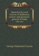 Speeches By Lord Curzon Of Kedleston, Vicerov And Governor-General Of India 1898-1901