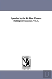 Speeches By The Rt. Hon. Thomas Babington Macaulay. Vol. 1.
