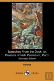 Speeches From The Dock; Or, Protests Of Irish Patriotism, Part I (Illustrated Edition) (Dodo Press)