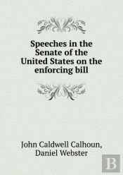Speeches In The Senate Of The United States On The Enforcing Bill
