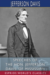Speeches Of The Hon. Jefferson Davis, Of Mississippi (Esprios Classics)