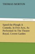 Speed The Plough A Comedy, In Five Acts, As Performed At The Theatre Royal, Covent Garden