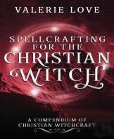 Spellcrafting For The Christian Witch