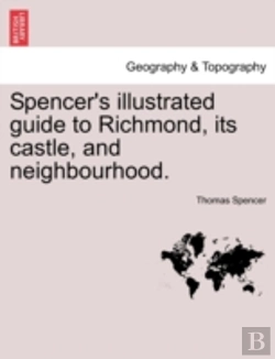 Bertrand.pt - Spencer'S Illustrated Guide To Richmond, Its Castle, And Neighbourhood.