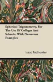 Spherical Trigonometry, For The Use Of Colleges And Schools, With Numerous Examples